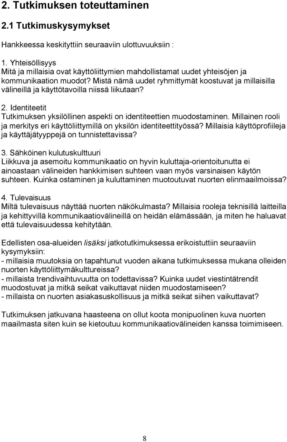 Mistä nämä uudet ryhmittymät koostuvat ja millaisilla välineillä ja käyttötavoilla niissä liikutaan? 2. Identiteetit Tutkimuksen yksilöllinen aspekti on identiteettien muodostaminen.