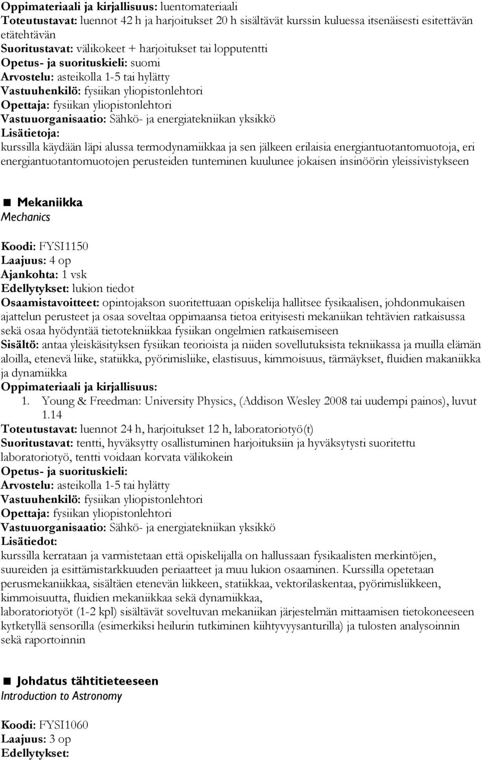 yleissivistykseen Mekaniikka Mechanics Koodi: FYSI1150 Laajuus: 4 op Ajankohta: 1 vsk Edellytykset: lukion tiedot Osaamistavoitteet: opintojakson suoritettuaan opiskelija hallitsee fysikaalisen,