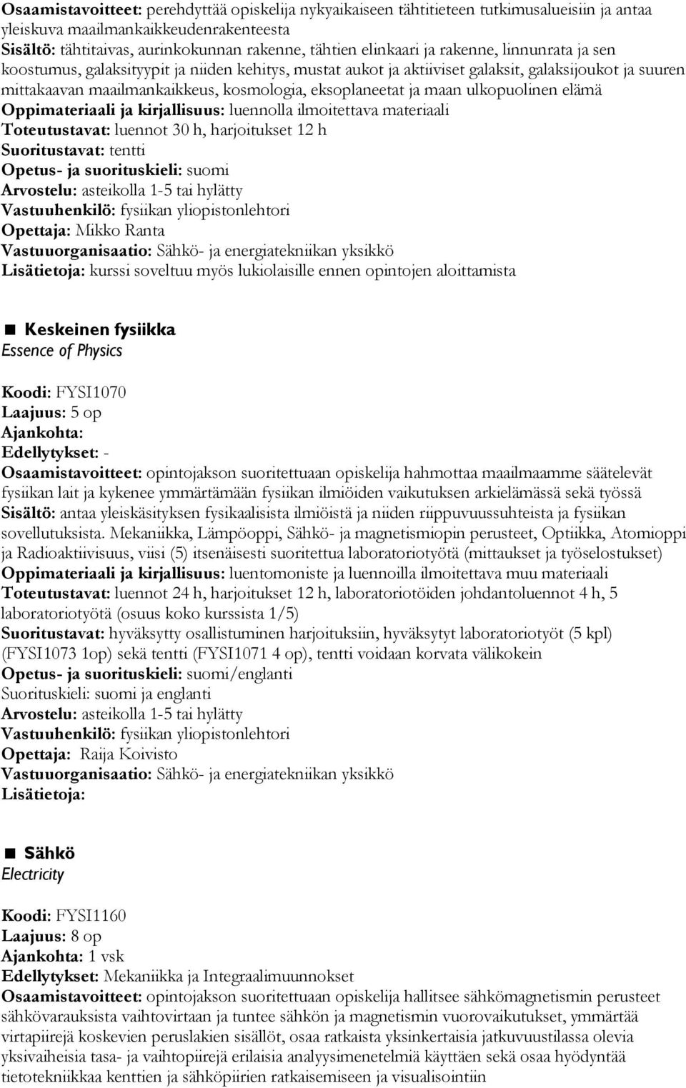 ulkopuolinen elämä luennolla ilmoitettava materiaali Toteutustavat: luennot 30 h, harjoitukset 12 h Suoritustavat: tentti suomi Opettaja: Mikko Ranta Lisätietoja: kurssi soveltuu myös lukiolaisille