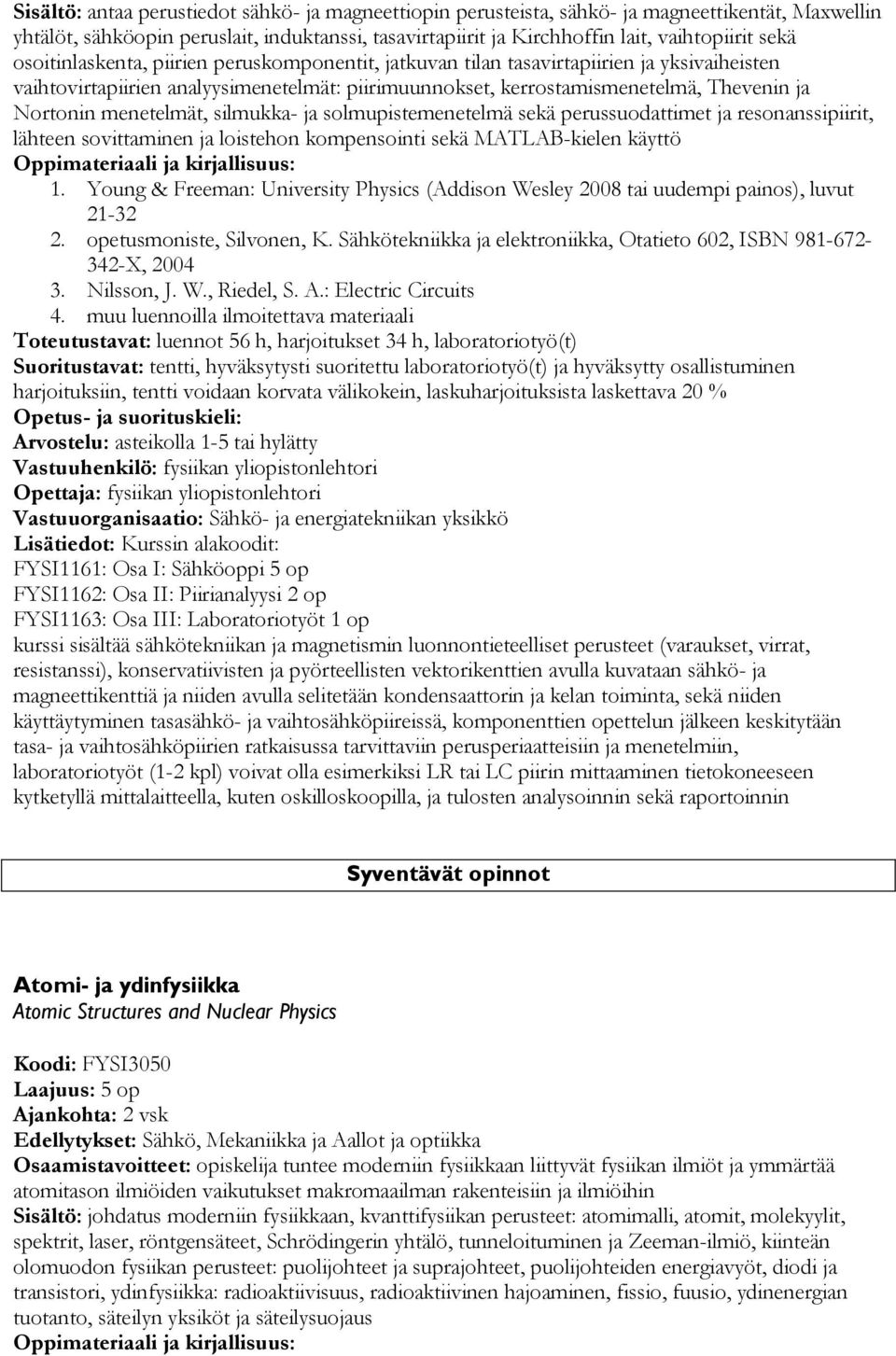 menetelmät, silmukka- ja solmupistemenetelmä sekä perussuodattimet ja resonanssipiirit, lähteen sovittaminen ja loistehon kompensointi sekä MATLAB-kielen käyttö 1.