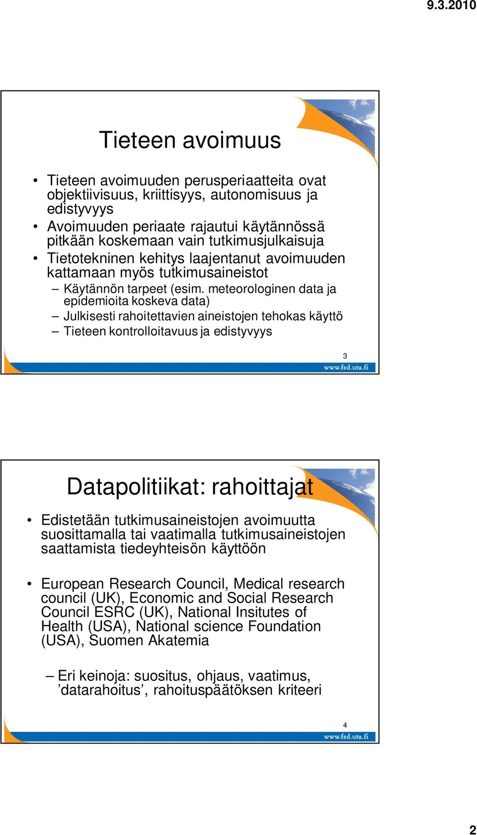 meteorologinen data ja epidemioita koskeva data) Julkisesti rahoitettavien aineistojen tehokas käyttö Tieteen kontrolloitavuus ja edistyvyys 3 Datapolitiikat: rahoittajat Edistetään