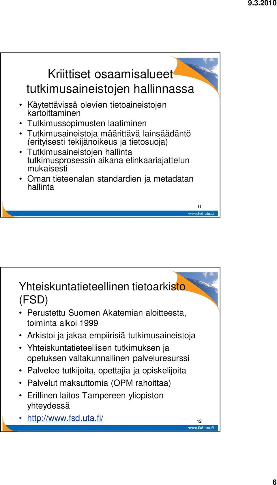 Yhteiskuntatieteellinen tietoarkisto (FSD) Perustettu Suomen Akatemian aloitteesta, toiminta alkoi 1999 Arkistoi ja jakaa empiirisiä tutkimusaineistoja Yhteiskuntatieteellisen tutkimuksen