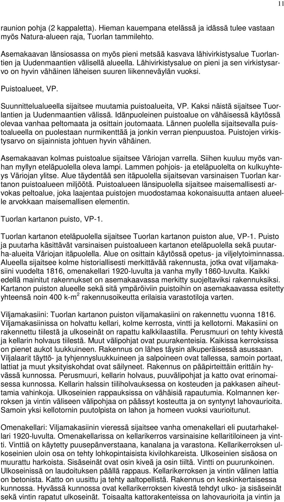 Lähiviristysalue on pieni ja sen viristysarvo on hyvin vähäinen läheisen suuren liienneväylän vuosi. Puistoalueet, VP. Suunnittelualueella sijaitsee muutamia puistoalueita, VP.