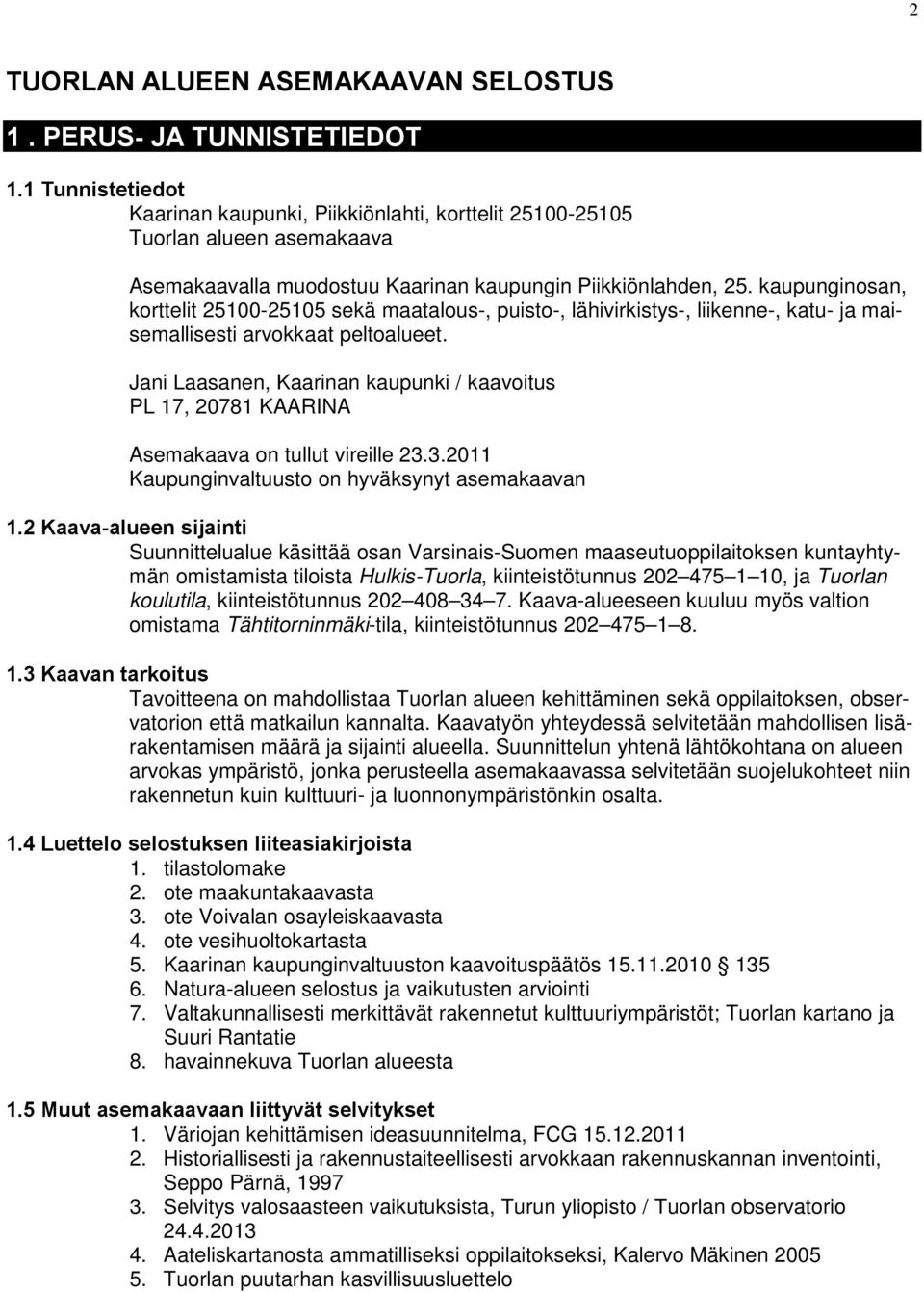 aupunginosan, orttelit 2100-210 seä maatalous-, puisto-, lähiviristys-, liienne-, atu- ja maisemallisesti arvoaat peltoalueet.