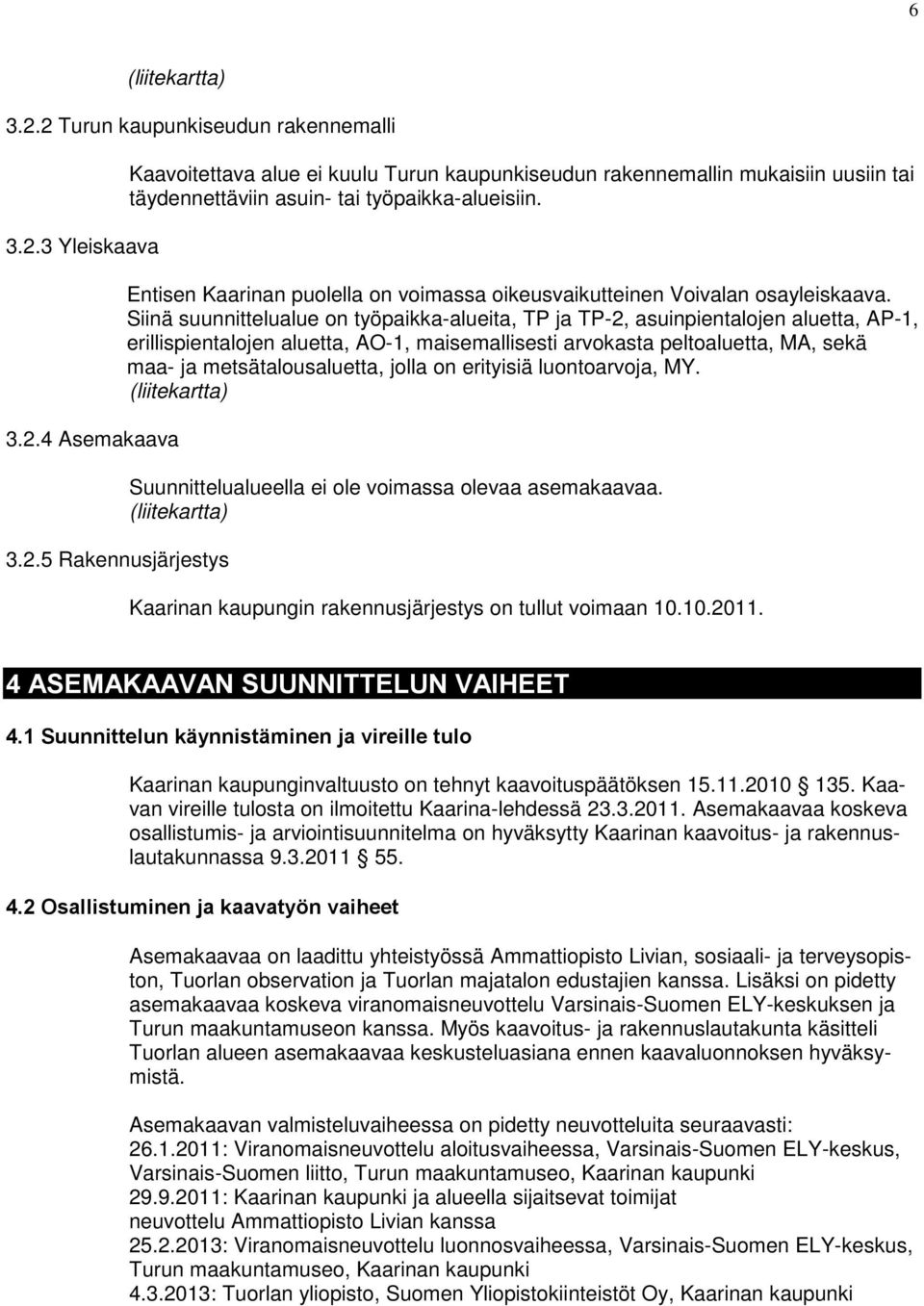 Siinä suunnittelualue on työpaia-alueita, TP ja TP-2, asuinpientalojen aluetta, AP-1, erillispientalojen aluetta, AO-1, maisemallisesti arvoasta peltoaluetta, MA, seä maa- ja metsätalousaluetta,