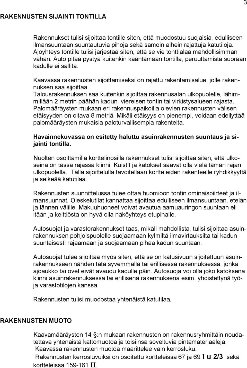 Kaavassa rakennusten sijoittamiseksi on rajattu rakentamisalue, jolle rakennuksen saa sijoittaa.