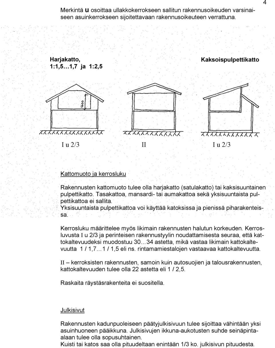 Tasakattoa, mansardi- tai aumakattoa sekä yksisuuntaista pulpettikattoa ei sallita. Yksisuuntaista pulpettikattoa voi käyttää katoksissa ja pienissä piharakenteissa.