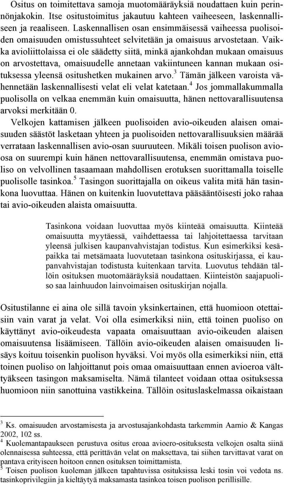 Vaikka avioliittolaissa ei ole säädetty siitä, minkä ajankohdan mukaan omaisuus on arvostettava, omaisuudelle annetaan vakiintuneen kannan mukaan osituksessa yleensä ositushetken mukainen arvo.