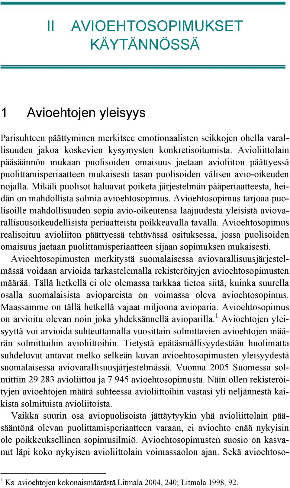 Mikäli puolisot haluavat poiketa järjestelmän pääperiaatteesta, heidän on mahdollista solmia avioehtosopimus.