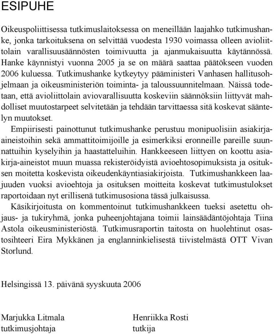 Tutkimushanke kytkeytyy pääministeri Vanhasen hallitusohjelmaan ja oikeusministeriön toiminta- ja taloussuunnitelmaan.