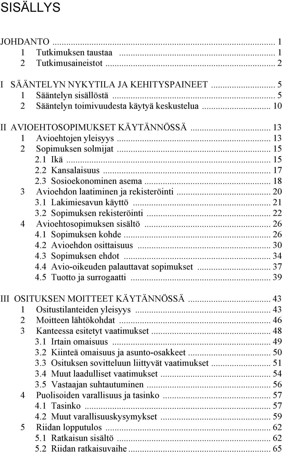 .. 18 3 Avioehdon laatiminen ja rekisteröinti... 20 3.1 Lakimiesavun käyttö... 21 3.2 Sopimuksen rekisteröinti... 22 4 Avioehtosopimuksen sisältö... 26 4.1 Sopimuksen kohde... 26 4.2 Avioehdon osittaisuus.