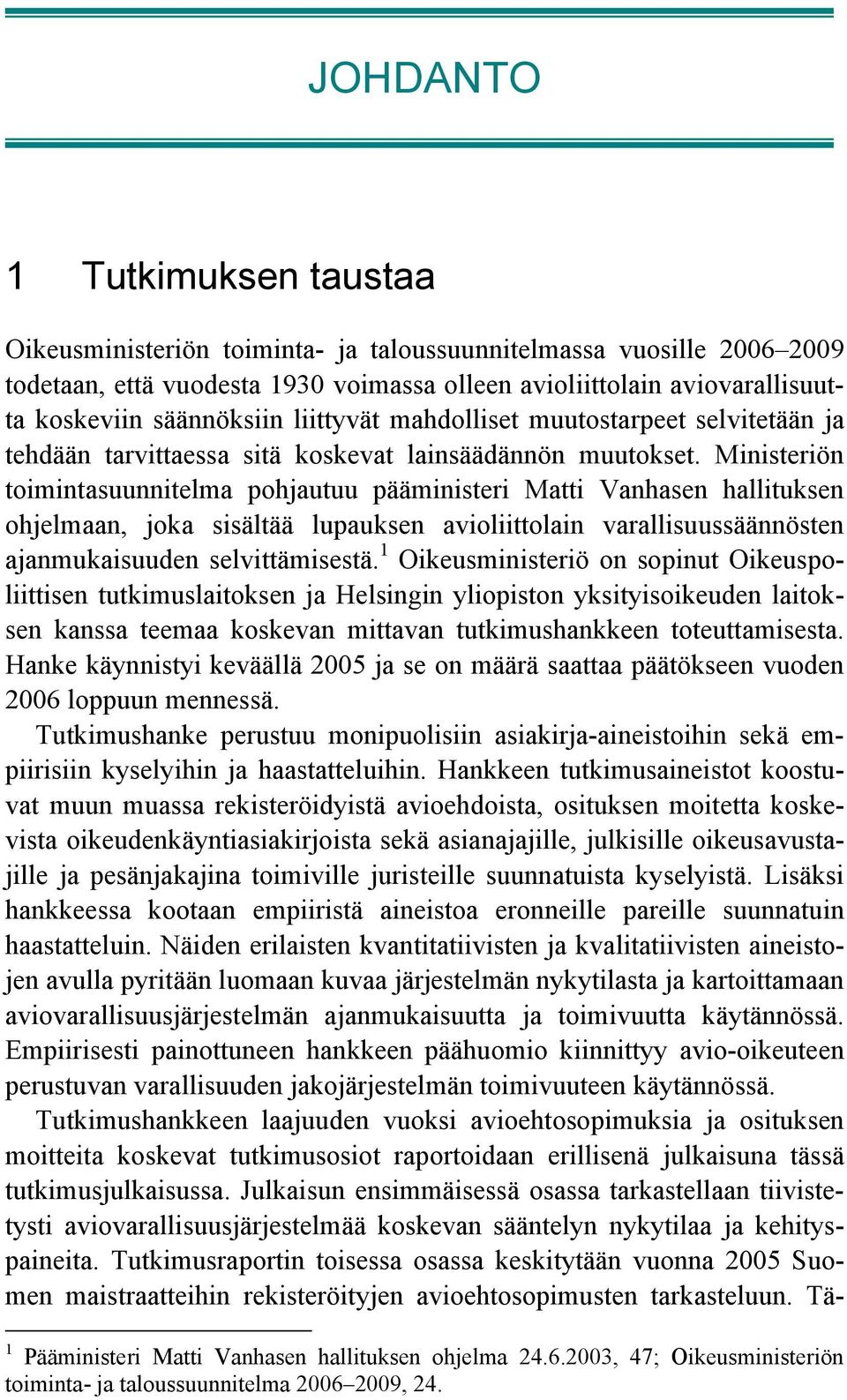 Ministeriön toimintasuunnitelma pohjautuu pääministeri Matti Vanhasen hallituksen ohjelmaan, joka sisältää lupauksen avioliittolain varallisuussäännösten ajanmukaisuuden selvittämisestä.