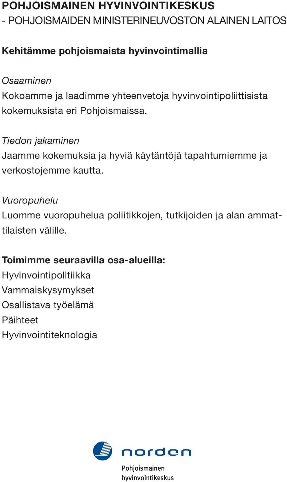 Tiedon jakaminen Jaamme kokemuksia ja hyviä käytäntöjä tapahtumiemme ja verkostojemme kautta.