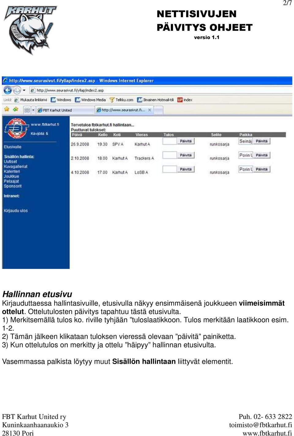 Tulos merkitään laatikkoon esim. 1-2. 2) Tämän jälkeen klikataan tuloksen vieressä olevaan päivitä painiketta.