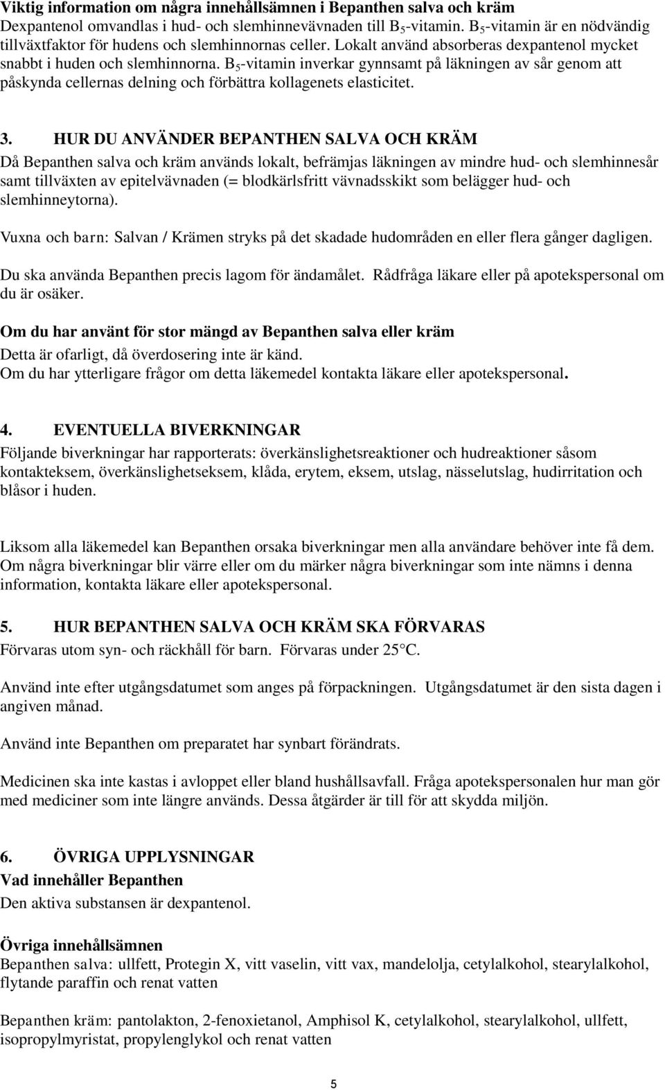 B 5 -vitamin inverkar gynnsamt på läkningen av sår genom att påskynda cellernas delning och förbättra kollagenets elasticitet. 3.