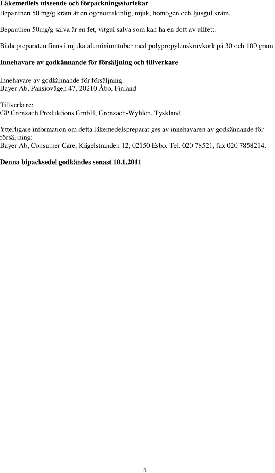 Innehavare av godkännande för försäljning och tillverkare Innehavare av godkännande för försäljning: Bayer Ab, Pansiovägen 47, 20210 Åbo, Finland Tillverkare: GP Grenzach Produktions