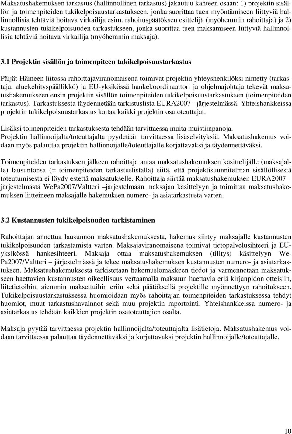 rahoituspäätöksen esittelijä (myöhemmin rahoittaja) ja 2) kustannusten tukikelpoisuuden tarkastukseen, jonka suorittaa tuen maksamiseen liittyviä hallinnollisia tehtäviä hoitava virkailija (myöhemmin