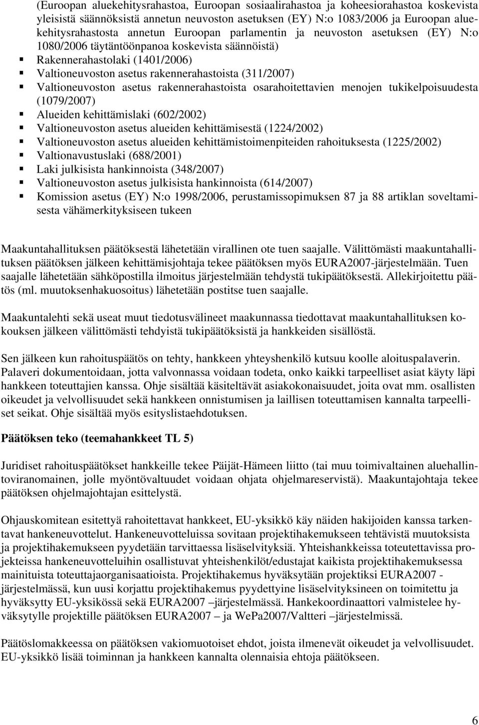 Valtioneuvoston asetus rakennerahastoista osarahoitettavien menojen tukikelpoisuudesta (1079/2007) Alueiden kehittämislaki (602/2002) Valtioneuvoston asetus alueiden kehittämisestä (1224/2002)