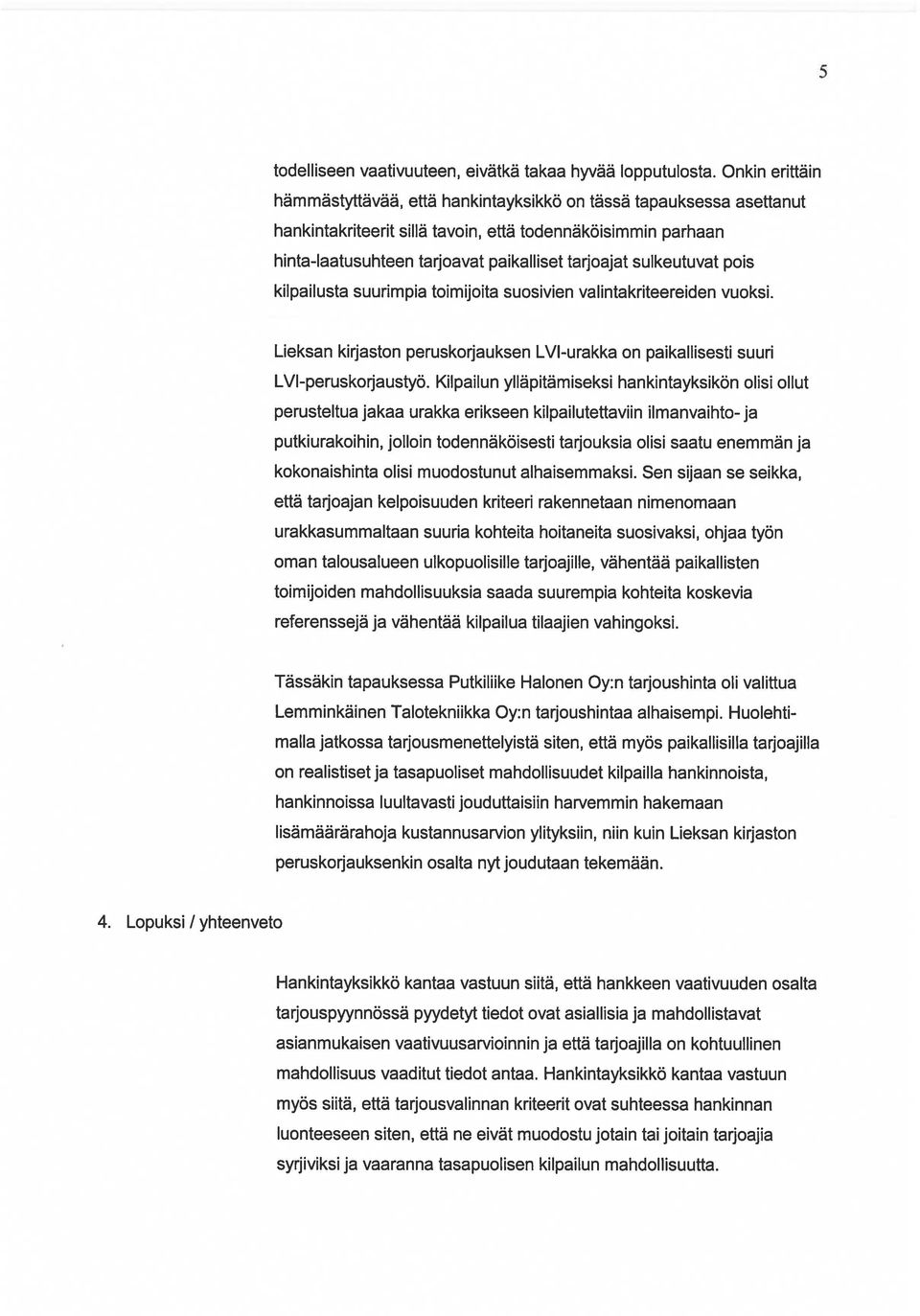 sulkeutuvat pois kilpailusta suurimpia toimijoita suosivien valintakriteereiden vuoksi. Lieksan kirjaston peruskorjauksen LVI-urakka on paikallisesti suuri LVI-peruskorjaustyö.