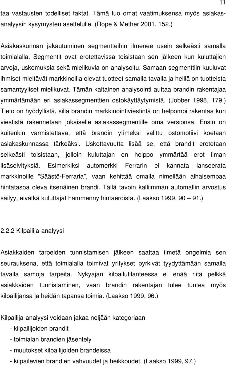 Segmentit ovat erotettavissa toisistaan sen jälkeen kun kuluttajien arvoja, uskomuksia sekä mielikuvia on analysoitu.