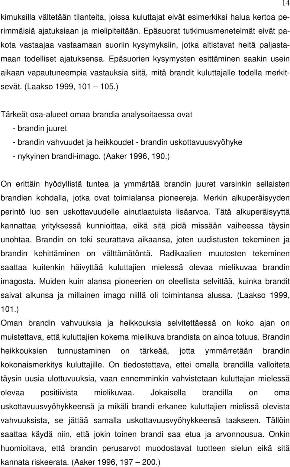 Epäsuorien kysymysten esittäminen saakin usein aikaan vapautuneempia vastauksia siitä, mitä brandit kuluttajalle todella merkitsevät. (Laakso 1999, 101 105.