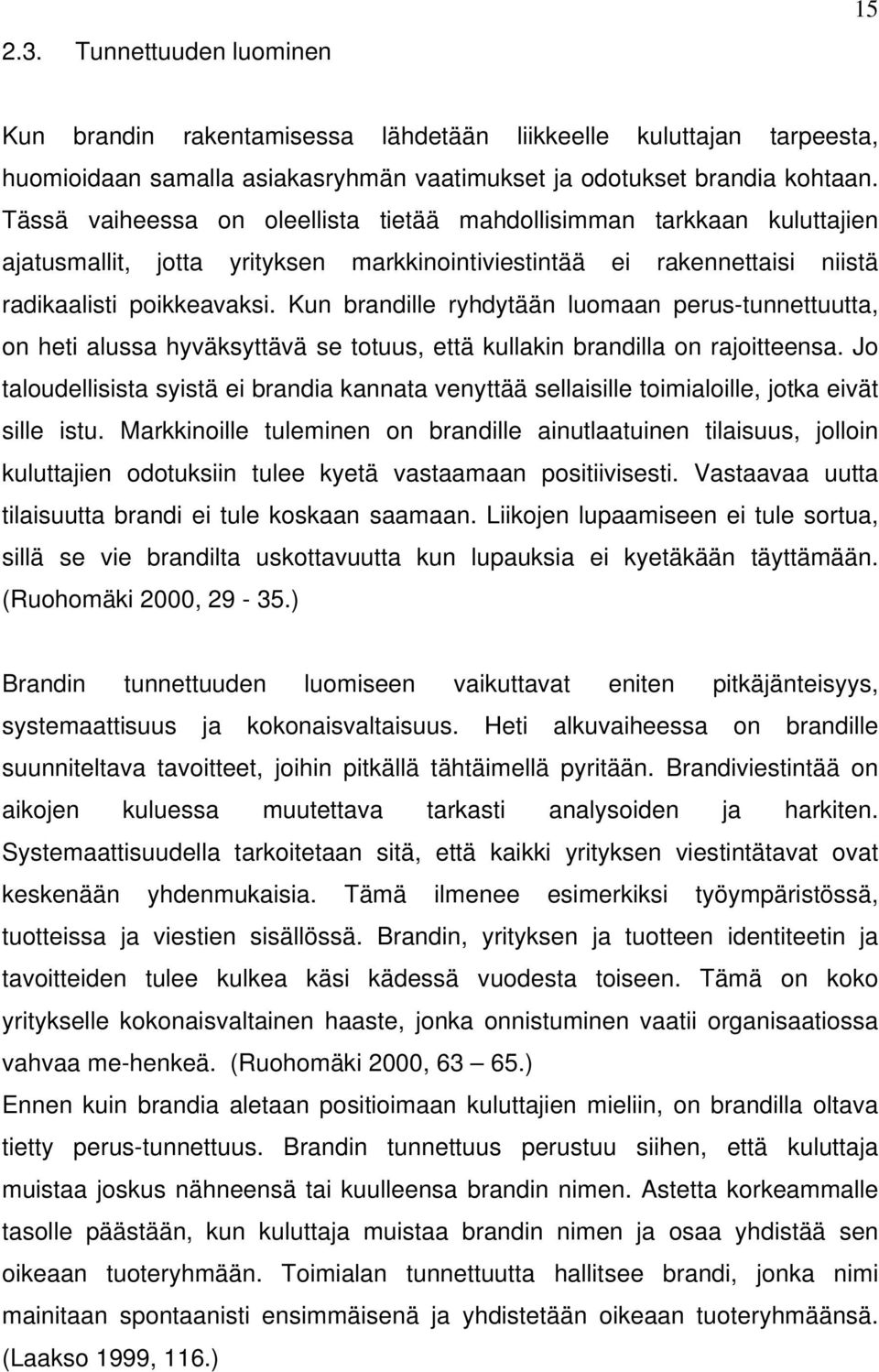 Kun brandille ryhdytään luomaan perus-tunnettuutta, on heti alussa hyväksyttävä se totuus, että kullakin brandilla on rajoitteensa.