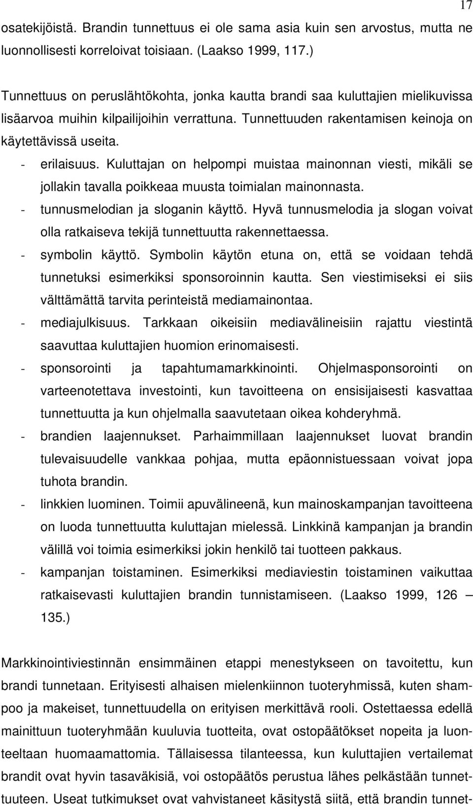 - erilaisuus. Kuluttajan on helpompi muistaa mainonnan viesti, mikäli se jollakin tavalla poikkeaa muusta toimialan mainonnasta. - tunnusmelodian ja sloganin käyttö.