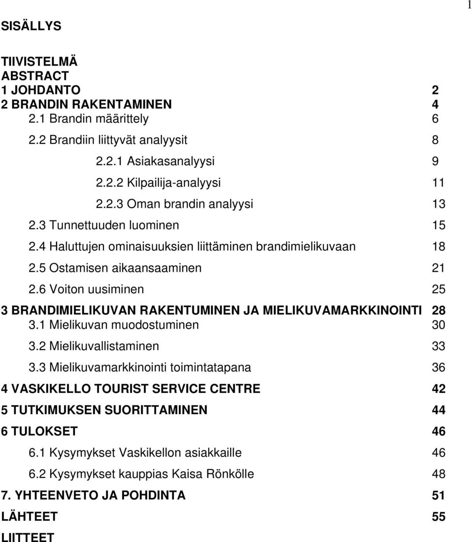 6 Voiton uusiminen 25 3 BRANDIMIELIKUVAN RAKENTUMINEN JA MIELIKUVAMARKKINOINTI 28 3.1 Mielikuvan muodostuminen 30 3.2 Mielikuvallistaminen 33 3.