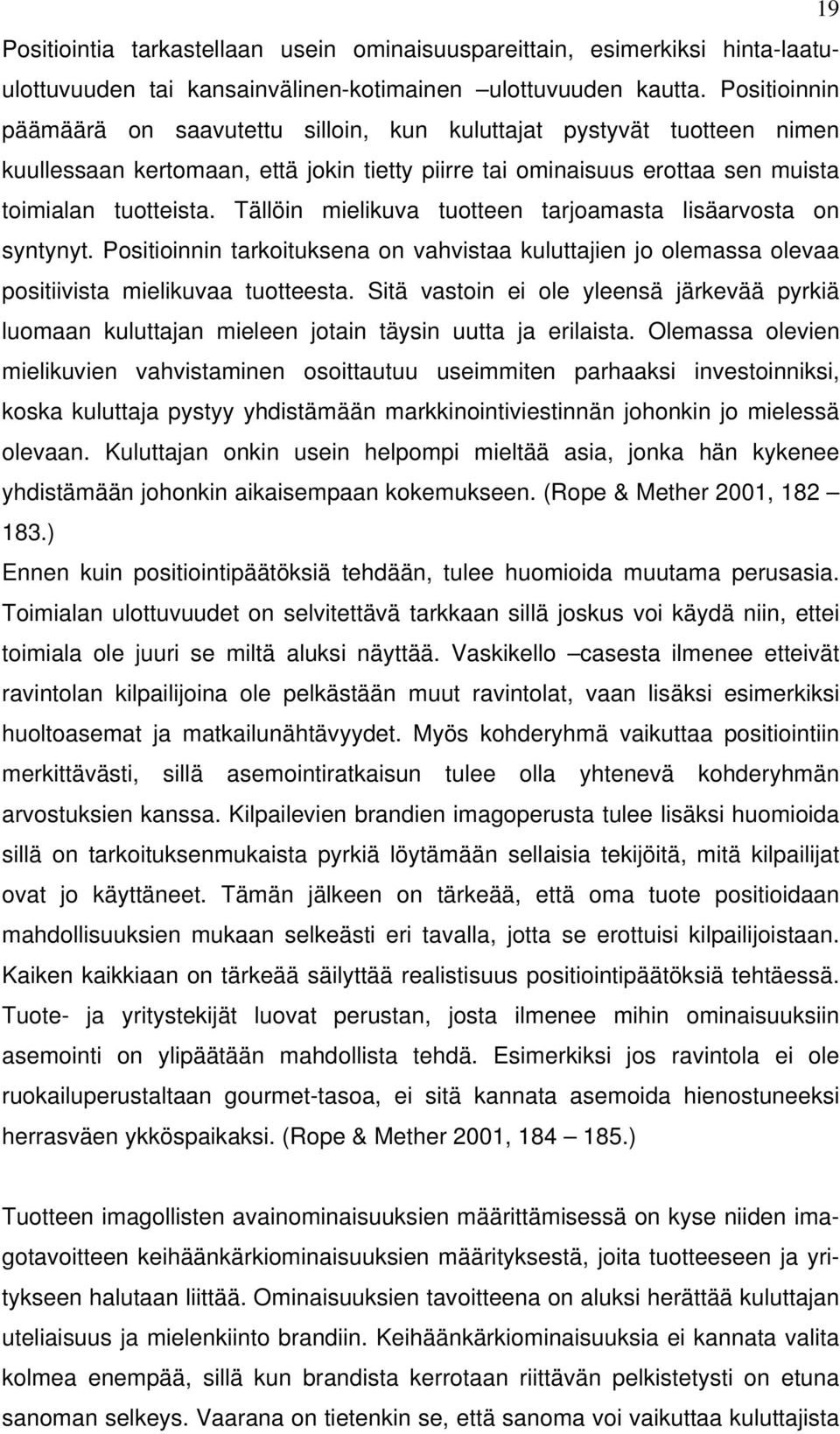 Tällöin mielikuva tuotteen tarjoamasta lisäarvosta on syntynyt. Positioinnin tarkoituksena on vahvistaa kuluttajien jo olemassa olevaa positiivista mielikuvaa tuotteesta.