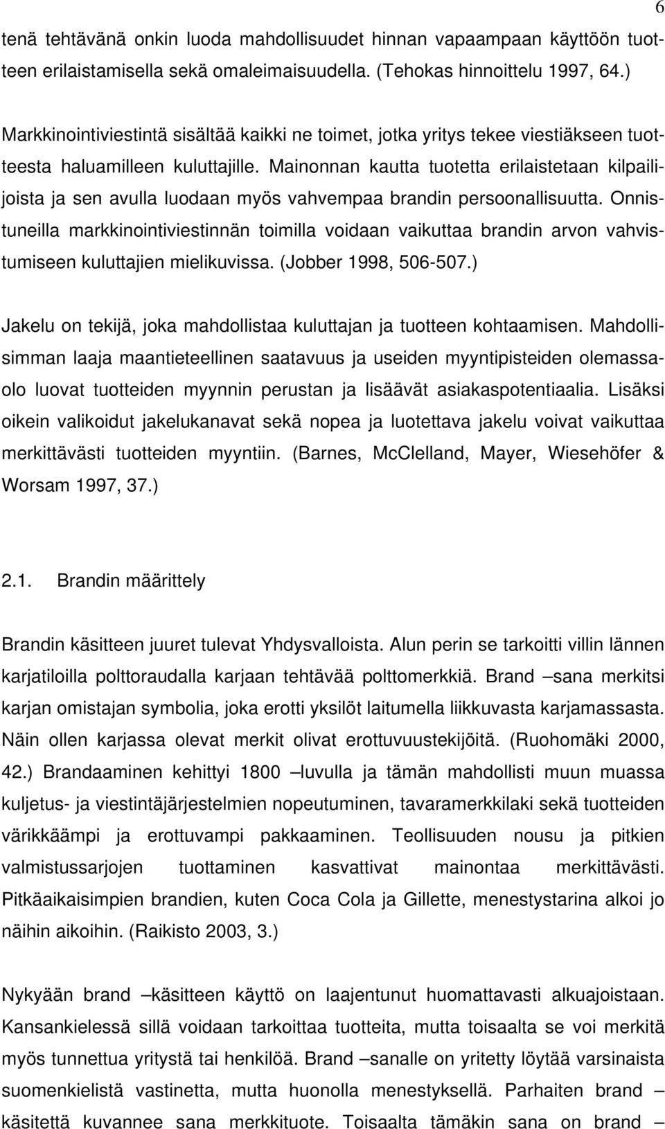 Mainonnan kautta tuotetta erilaistetaan kilpailijoista ja sen avulla luodaan myös vahvempaa brandin persoonallisuutta.