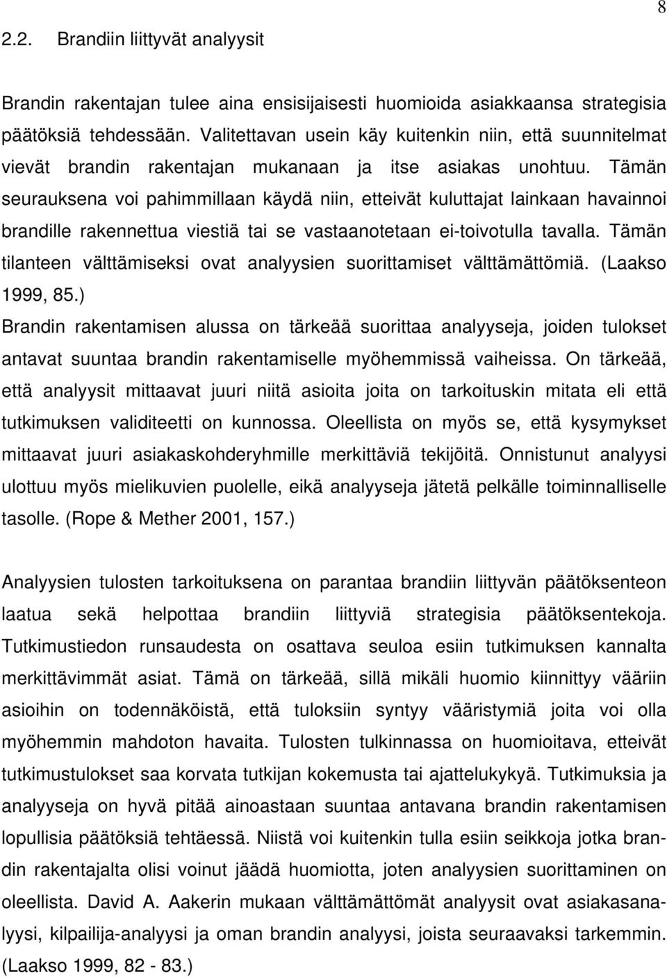 Tämän seurauksena voi pahimmillaan käydä niin, etteivät kuluttajat lainkaan havainnoi brandille rakennettua viestiä tai se vastaanotetaan ei-toivotulla tavalla.