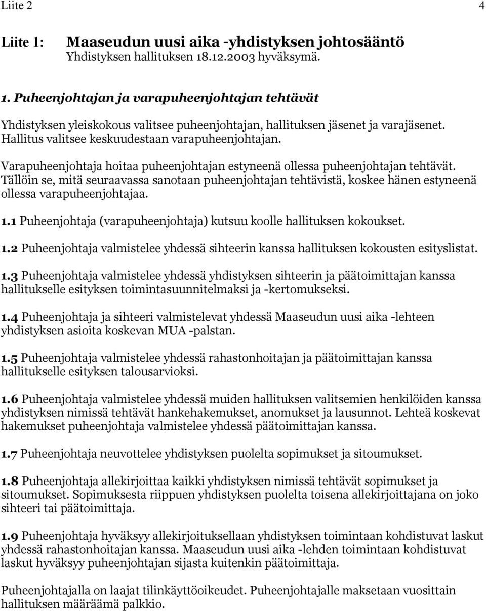 Tällöin se, mitä seuraavassa sanotaan puheenjohtajan tehtävistä, koskee hänen estyneenä ollessa varapuheenjohtajaa. 1.