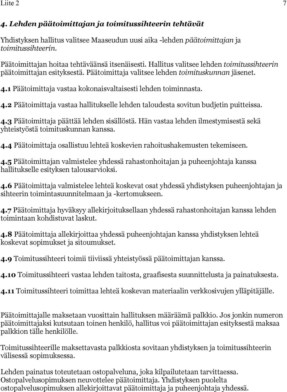 1 Päätoimittaja vastaa kokonaisvaltaisesti lehden toiminnasta. 4.2 Päätoimittaja vastaa hallitukselle lehden taloudesta sovitun budjetin puitteissa. 4.3 Päätoimittaja päättää lehden sisällöstä.