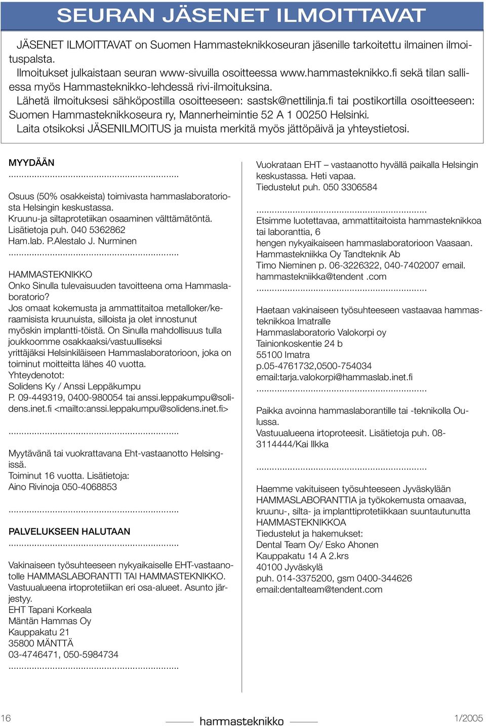 fi tai postikortilla osoitteeseen: Suomen Hammasteknikkoseura ry, Mannerheimintie 52 A 1 00250 Helsinki. Laita otsikoksi JÄSENILMOITUS ja muista merkitä myös jättöpäivä ja yhteystietosi. MYYDÄÄN.