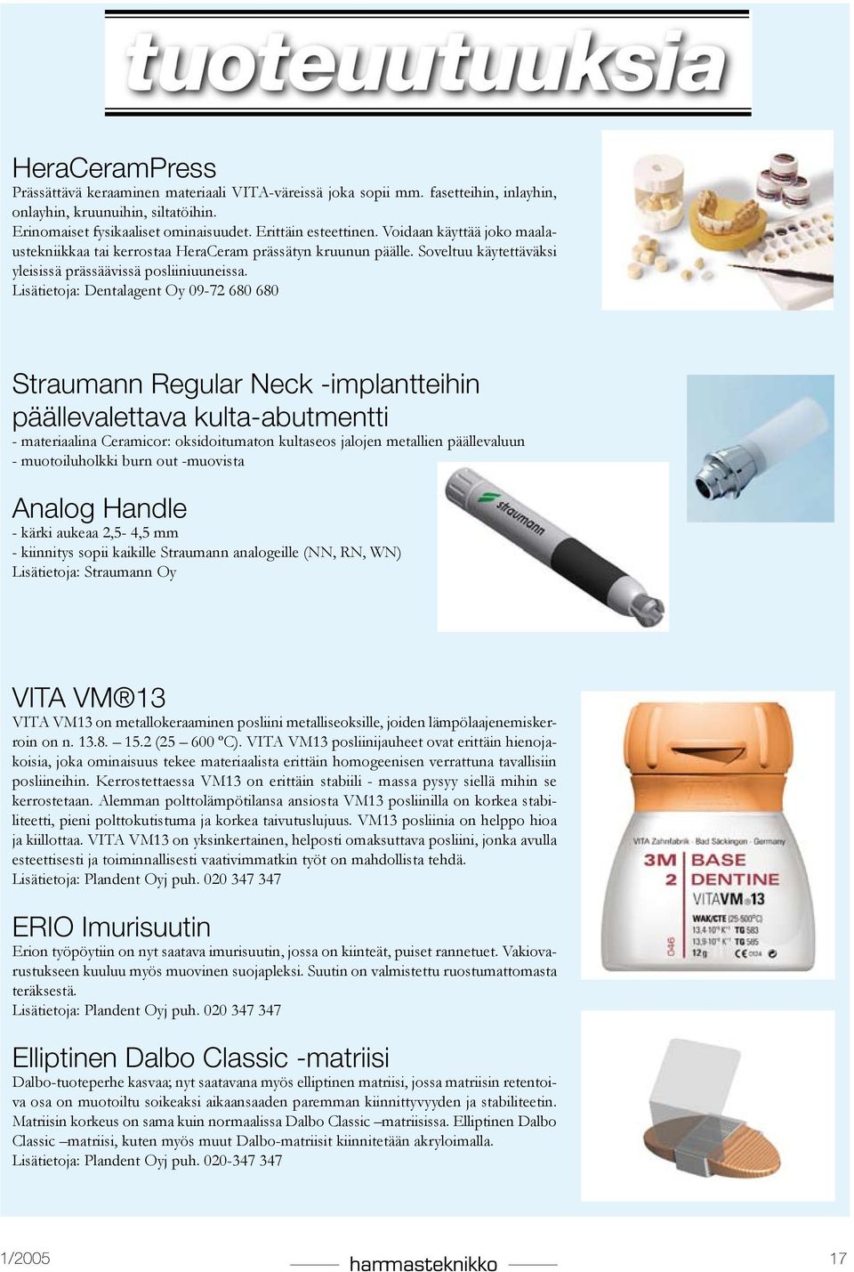 Lisätietoja: Dentalagent Oy 09-72 680 680 Straumann Regular Neck -implantteihin päällevalettava kulta-abutmentti - materiaalina Ceramicor: oksidoitumaton kultaseos jalojen metallien päällevaluun -