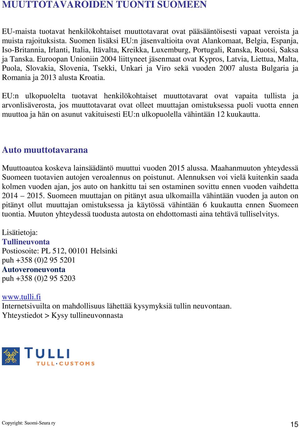 Euroopan Unioniin 2004 liittyneet jäsenmaat ovat Kypros, Latvia, Liettua, Malta, Puola, Slovakia, Slovenia, Tsekki, Unkari ja Viro sekä vuoden 2007 alusta Bulgaria ja Romania ja 2013 alusta Kroatia.