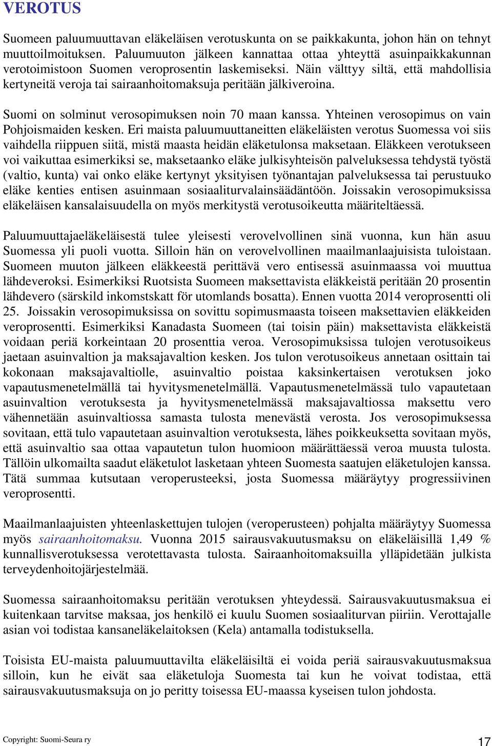 Näin välttyy siltä, että mahdollisia kertyneitä veroja tai sairaanhoitomaksuja peritään jälkiveroina. Suomi on solminut verosopimuksen noin 70 maan kanssa.