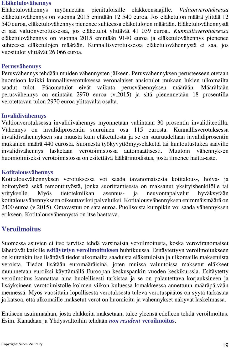 . Kunnallisverotuksessa eläketulovähennys on vuonna 2015 enintään 9140 euroa ja eläketulovähennys pienenee suhteessa eläketulojen määrään.