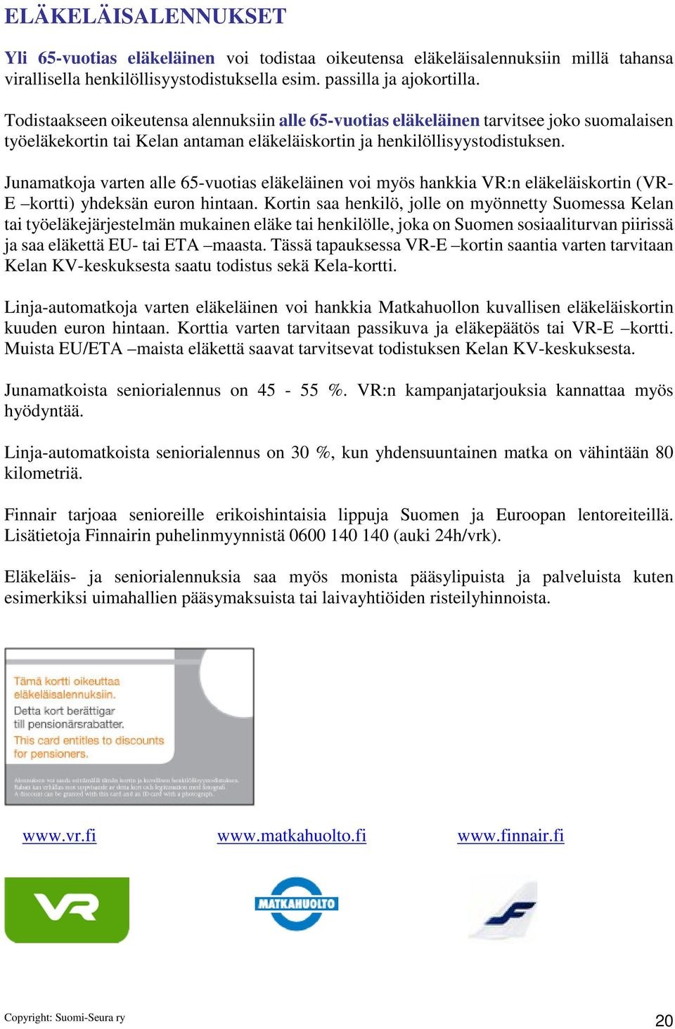 Junamatkoja varten alle 65-vuotias eläkeläinen voi myös hankkia VR:n eläkeläiskortin (VR- E kortti) yhdeksän euron hintaan.