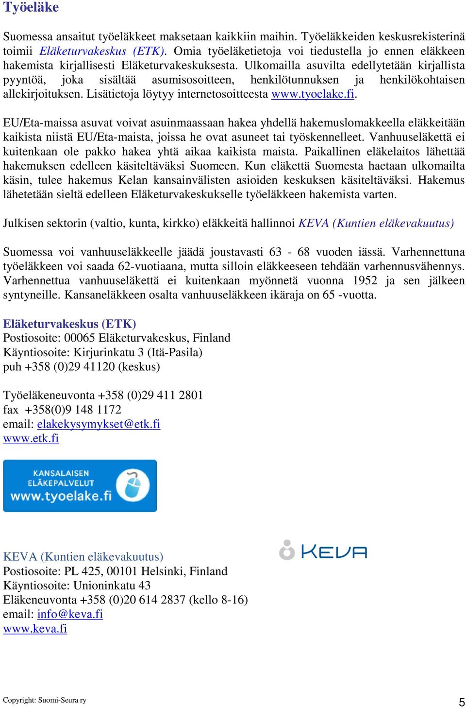 Ulkomailla asuvilta edellytetään kirjallista pyyntöä, joka sisältää asumisosoitteen, henkilötunnuksen ja henkilökohtaisen allekirjoituksen. Lisätietoja löytyy internetosoitteesta www.tyoelake.fi.