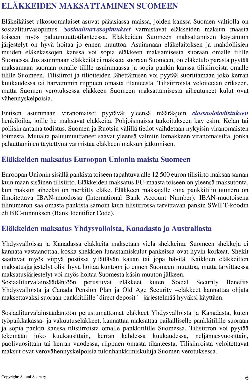 Asuinmaan eläkelaitoksen ja mahdollisien muiden eläkekassojen kanssa voi sopia eläkkeen maksamisesta suoraan omalle tilille Suomessa.