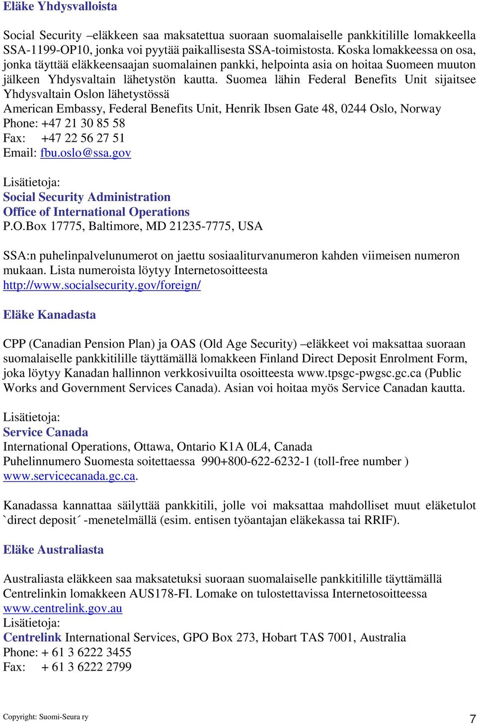 Suomea lähin Federal Benefits Unit sijaitsee Yhdysvaltain Oslon lähetystössä American Embassy, Federal Benefits Unit, Henrik Ibsen Gate 48, 0244 Oslo, Norway Phone: +47 21 30 85 58 Fax: +47 22 56 27