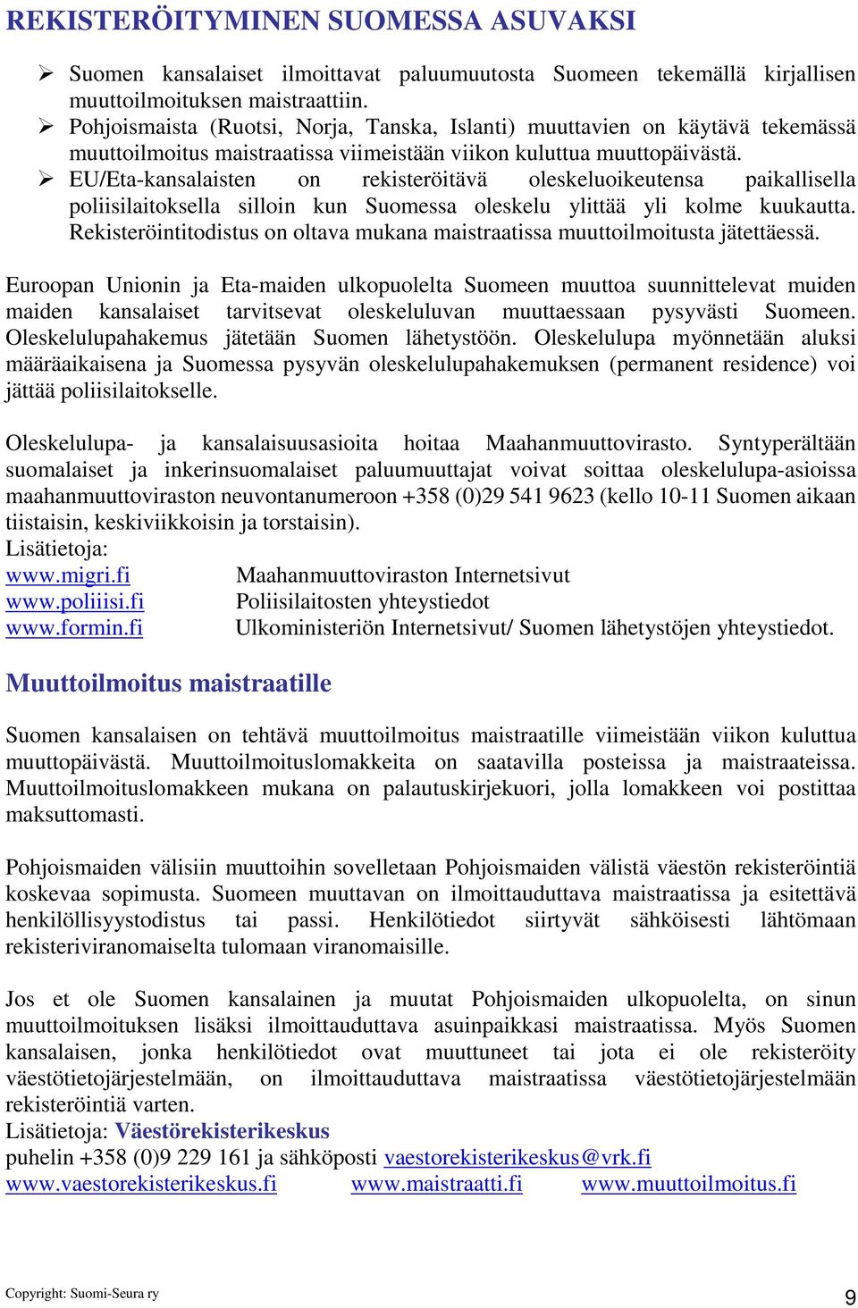 EU/Eta-kansalaisten on rekisteröitävä oleskeluoikeutensa paikallisella poliisilaitoksella silloin kun Suomessa oleskelu ylittää yli kolme kuukautta.