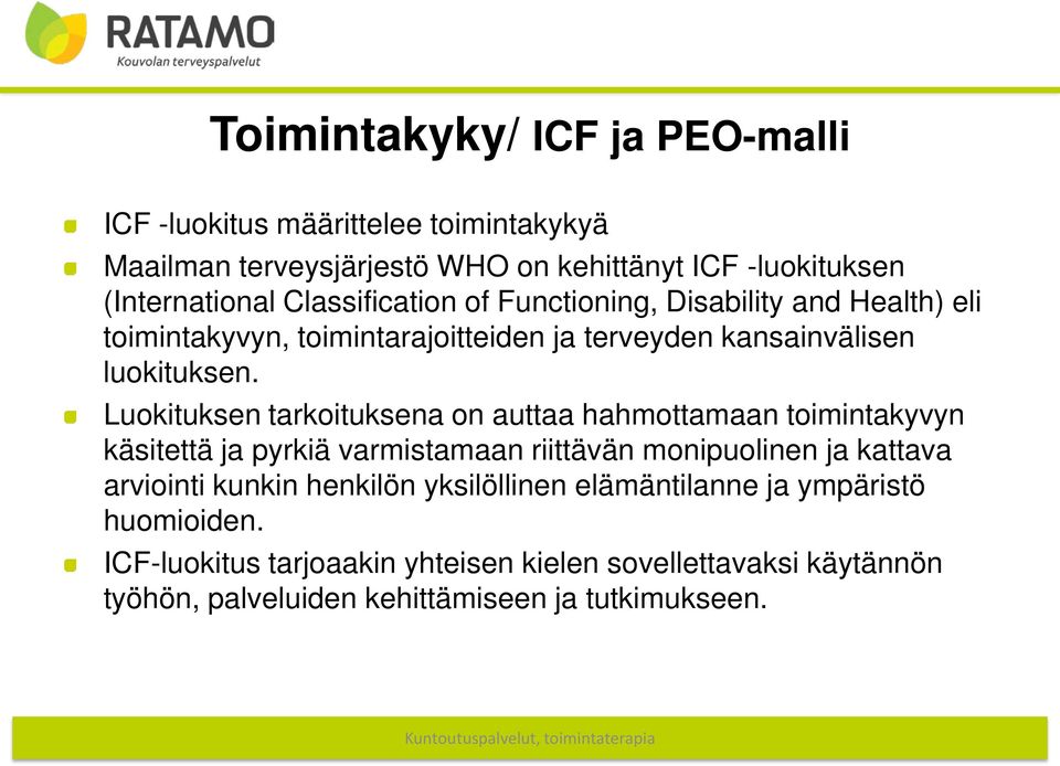 Luokituksen tarkoituksena on auttaa hahmottamaan toimintakyvyn käsitettä ja pyrkiä varmistamaan riittävän monipuolinen ja kattava arviointi kunkin