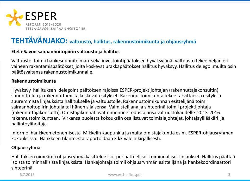 Rakennustoimikunta Hyväksyy hallituksen delegointipäätöksen rajoissa ESPER-projektijohtajan (rakennuttajakonsultin) suunnittelua ja rakennuttamista koskevat esitykset.