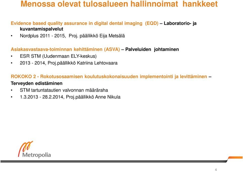 päällikkö Eija Metsälä Asiakasvastaava-toiminnan kehittäminen (ASVA) Palveluiden johtaminen ESR STM (Uudenmaan ELY-keskus) 2013-2014,