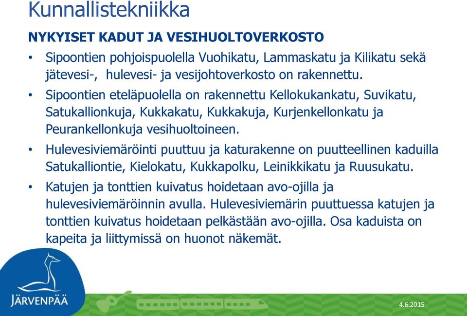 Hulevesiviemäröinti puuttuu ja katurakenne on puutteellinen kaduilla Satukalliontie, Kielokatu, Kukkapolku, Leinikkikatu ja Ruusukatu.