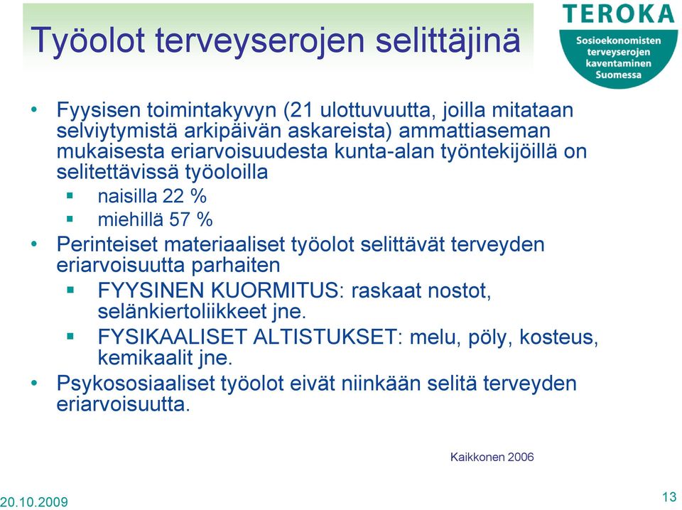 materiaaliset työolot selittävät terveyden eriarvoisuutta parhaiten FYYSINEN KUORMITUS: raskaat nostot, selänkiertoliikkeet jne.