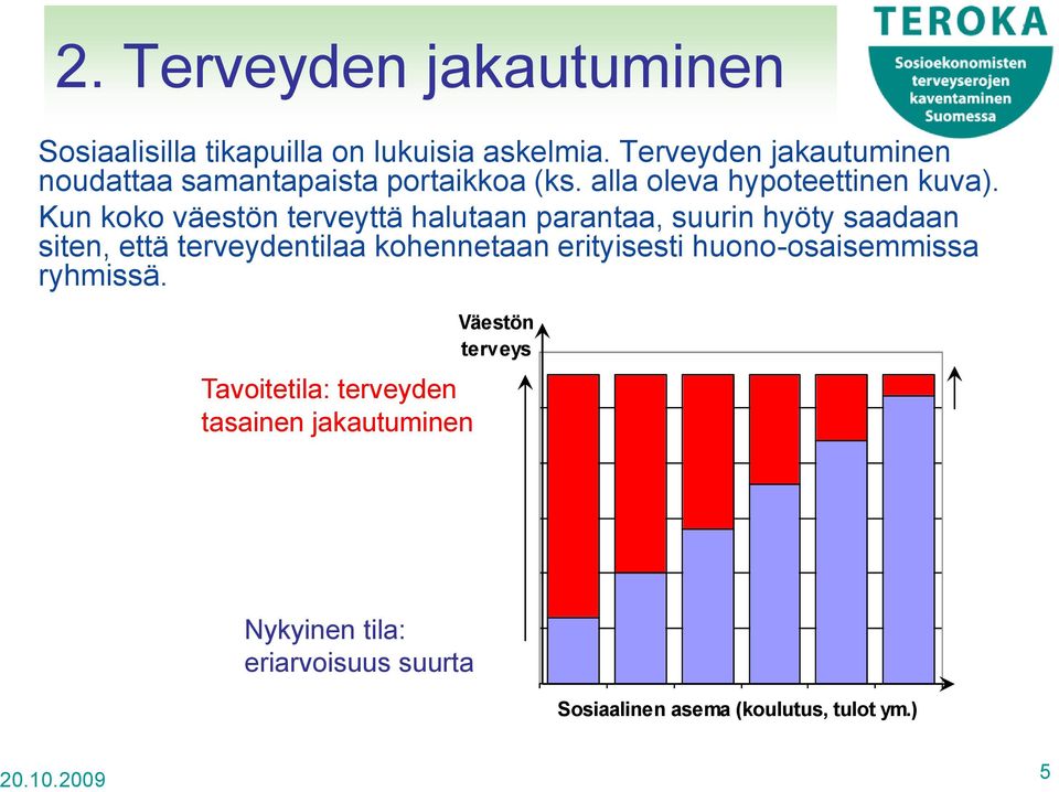 Kun koko väestön terveyttä halutaan parantaa, suurin hyöty saadaan siten, että terveydentilaa kohennetaan