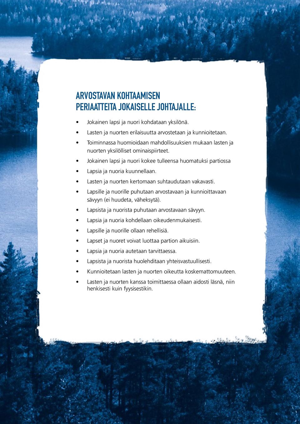 Lasten ja nuorten kertomaan suhtaudutaan vakavasti. Lapsille ja nuorille puhutaan arvostavaan ja kunnioittavaan sävyyn (ei huudeta, väheksytä). Lapsista ja nuorista puhutaan arvostavaan sävyyn.